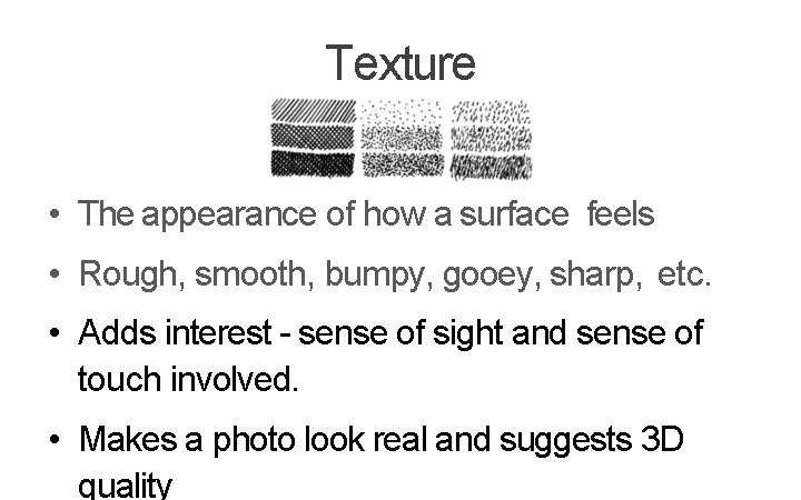 Texture • The appearance of how a surface feels • Rough, smooth, bumpy, gooey,