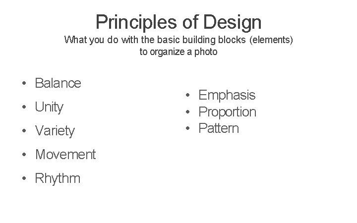 Principles of Design What you do with the basic building blocks (elements) to organize