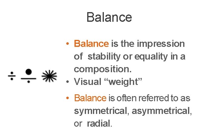 Balance • Balance is the impression of stability or equality in a composition. •