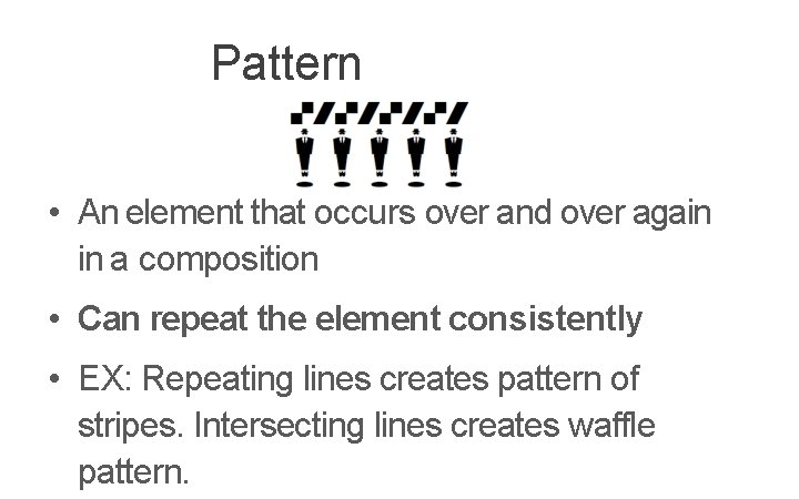 Pattern • An element that occurs over and over again in a composition •