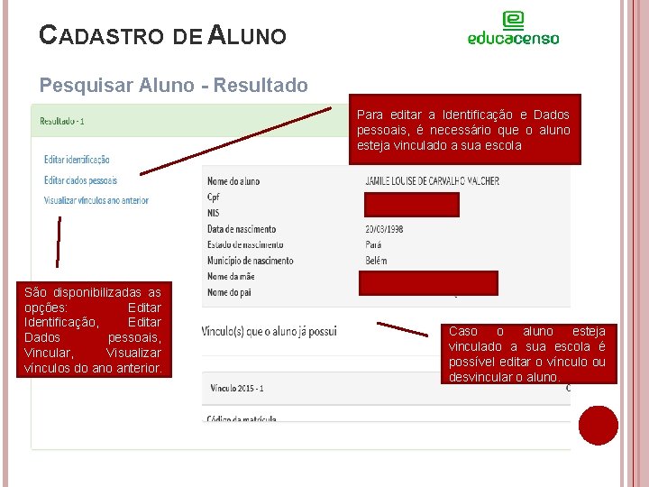 CADASTRO DE ALUNO Pesquisar Aluno - Resultado Para editar a Identificação e Dados pessoais,