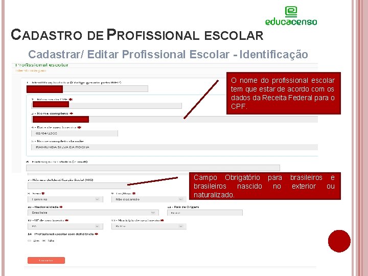 CADASTRO DE PROFISSIONAL ESCOLAR Cadastrar/ Editar Profissional Escolar - Identificação O nome do profissional
