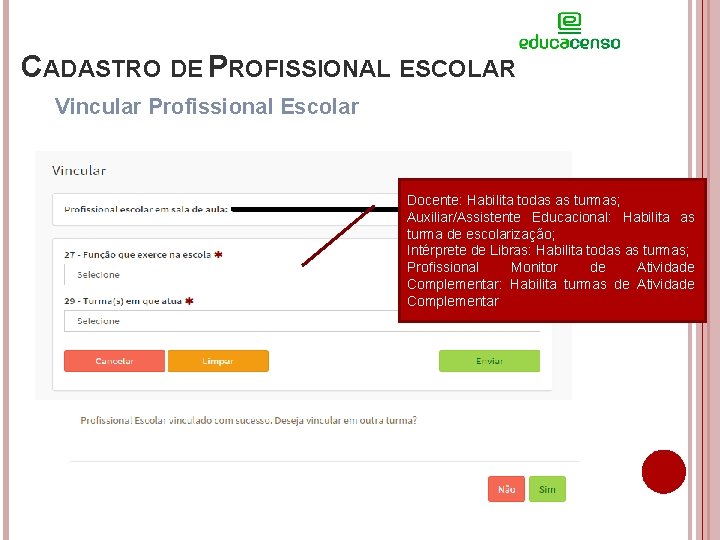 CADASTRO DE PROFISSIONAL ESCOLAR Vincular Profissional Escolar Docente: Habilita todas as turmas; Auxiliar/Assistente Educacional: