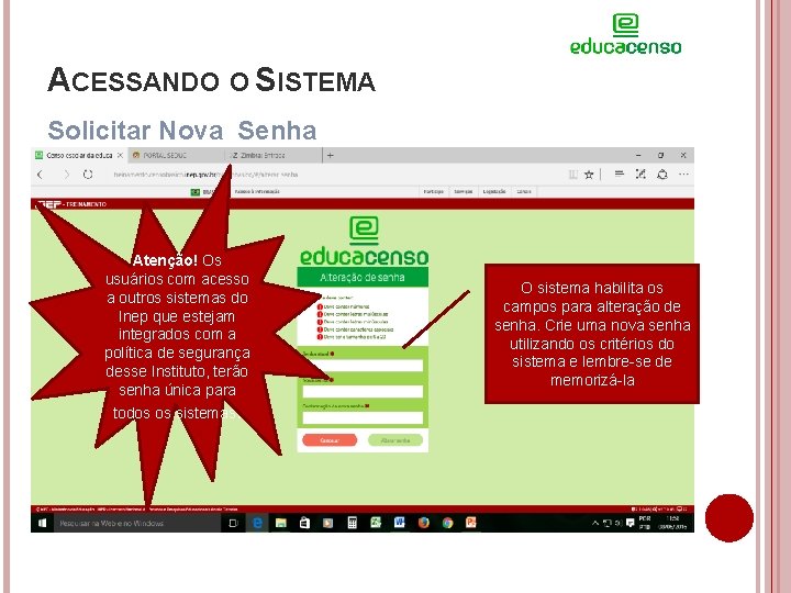 ACESSANDO O SISTEMA Solicitar Nova Senha Atenção! Os usuários com acesso a outros sistemas