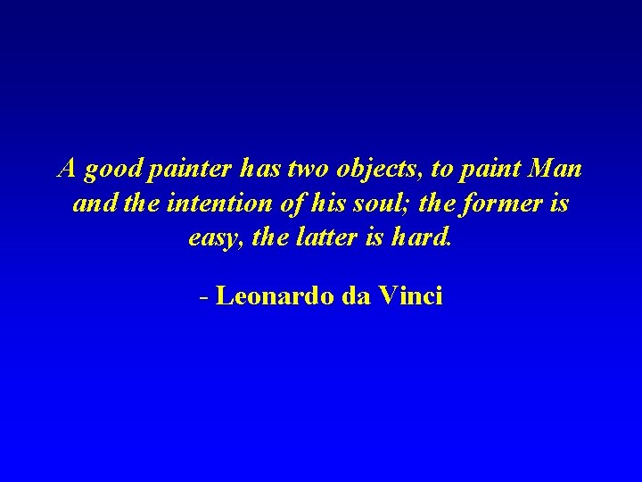 A good painter has two objects, to paint Man and the intention of his