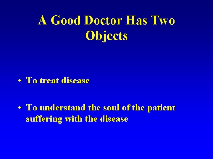 A Good Doctor Has Two Objects • To treat disease • To understand the