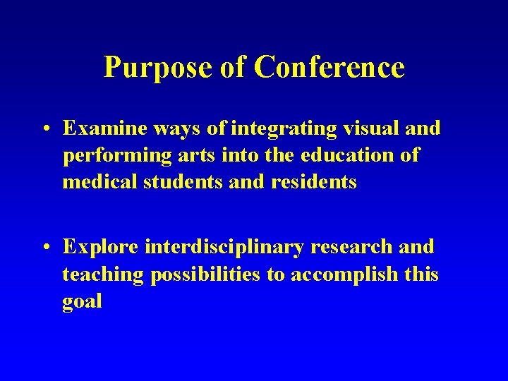 Purpose of Conference • Examine ways of integrating visual and performing arts into the