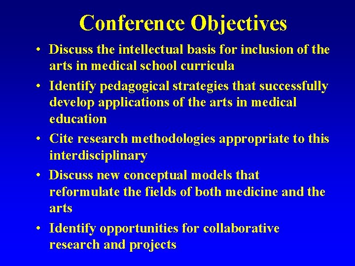 Conference Objectives • Discuss the intellectual basis for inclusion of the arts in medical