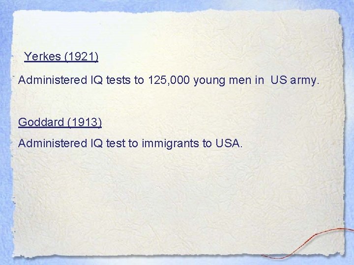 Yerkes (1921) Administered IQ tests to 125, 000 young men in US army. Goddard