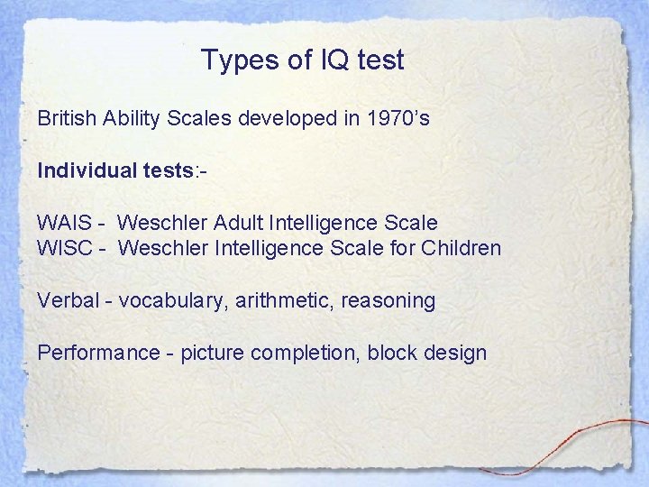 Types of IQ test British Ability Scales developed in 1970’s Individual tests: WAIS -