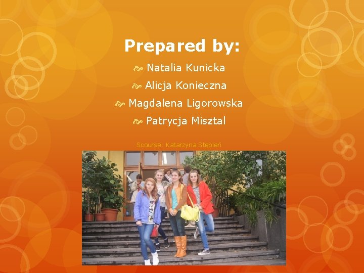 Prepared by: Natalia Kunicka Alicja Konieczna Magdalena Ligorowska Patrycja Misztal Scourse: Katarzyna Stępień 