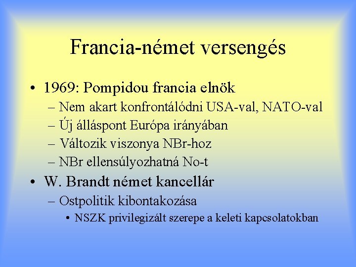 Francia-német versengés • 1969: Pompidou francia elnök – Nem akart konfrontálódni USA-val, NATO-val –