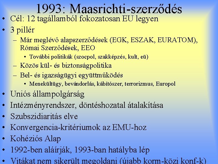 1993: Maasrichti-szerződés • Cél: 12 tagállamból fokozatosan EU legyen • 3 pillér – Már