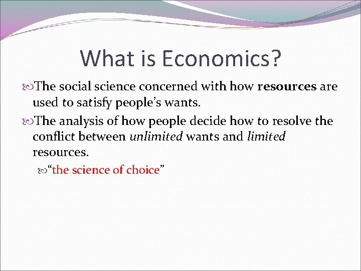 What is Economics? The social science concerned with how resources are used to satisfy