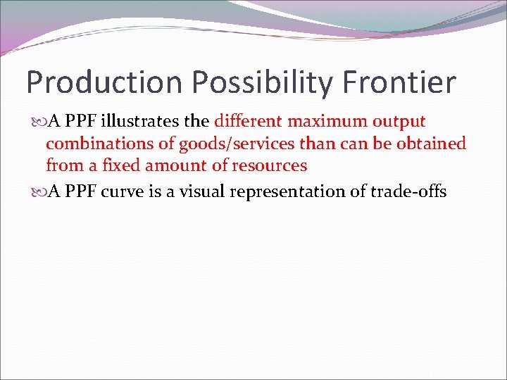 Production Possibility Frontier A PPF illustrates the different maximum output combinations of goods/services than