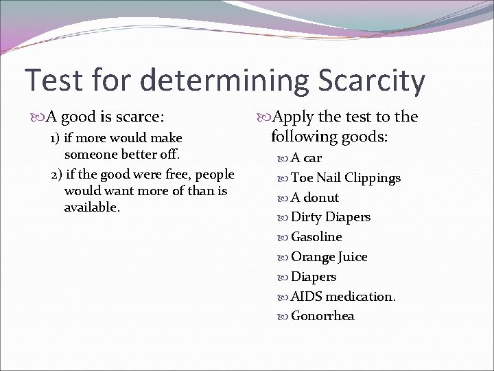 Test for determining Scarcity A good is scarce: 1) if more would make someone