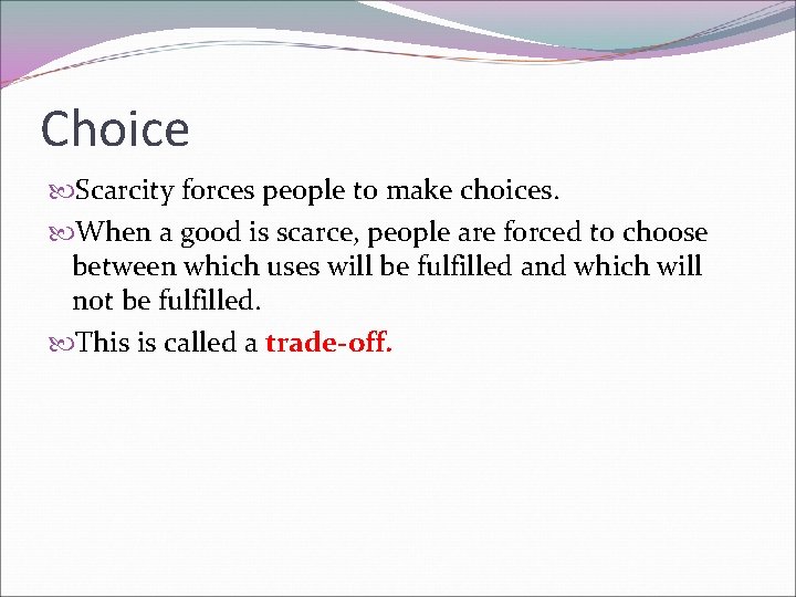 Choice Scarcity forces people to make choices. When a good is scarce, people are