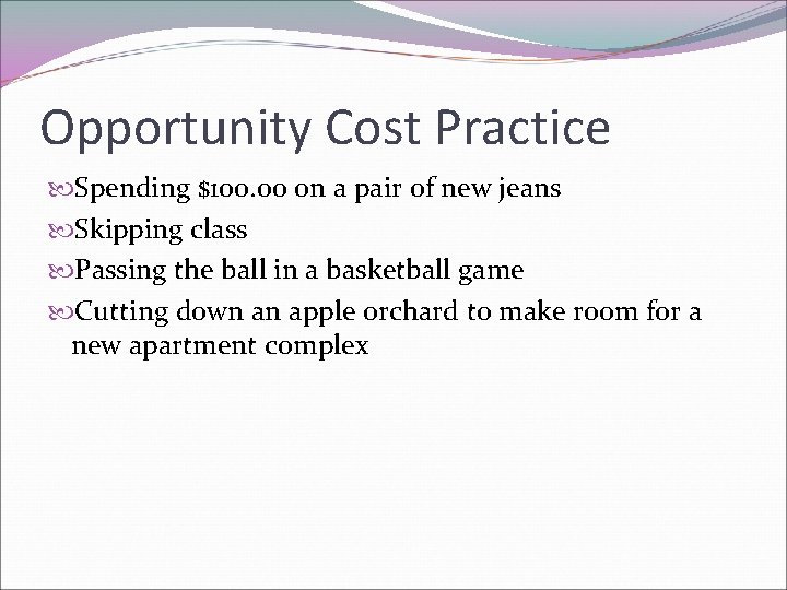 Opportunity Cost Practice Spending $100. 00 on a pair of new jeans Skipping class