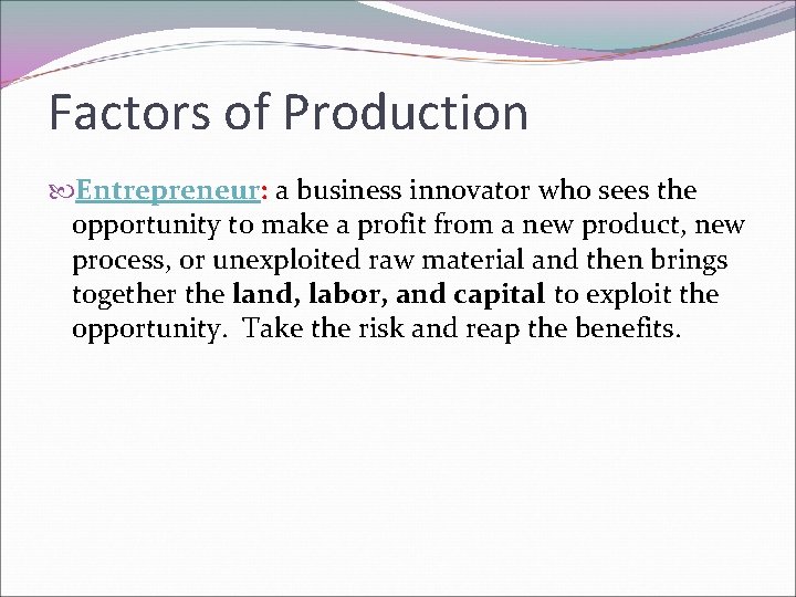 Factors of Production Entrepreneur: a business innovator who sees the opportunity to make a