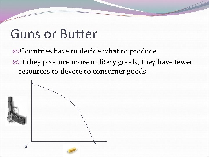 Guns or Butter Countries have to decide what to produce If they produce more