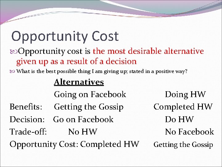 Opportunity Cost Opportunity cost is the most desirable alternative given up as a result