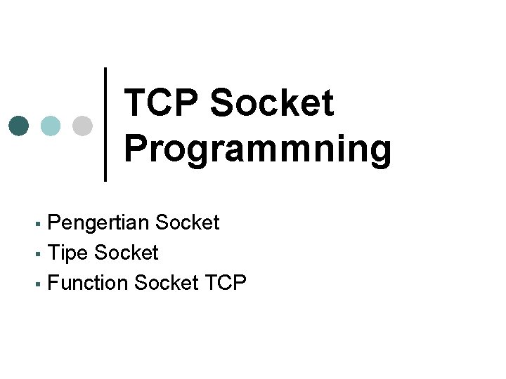 TCP Socket Programmning Pengertian Socket § Tipe Socket § Function Socket TCP § 