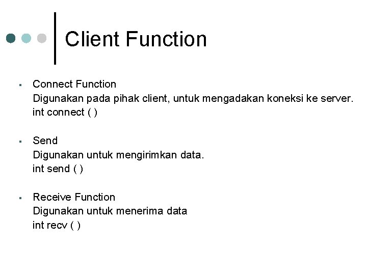 Client Function § Connect Function Digunakan pada pihak client, untuk mengadakan koneksi ke server.