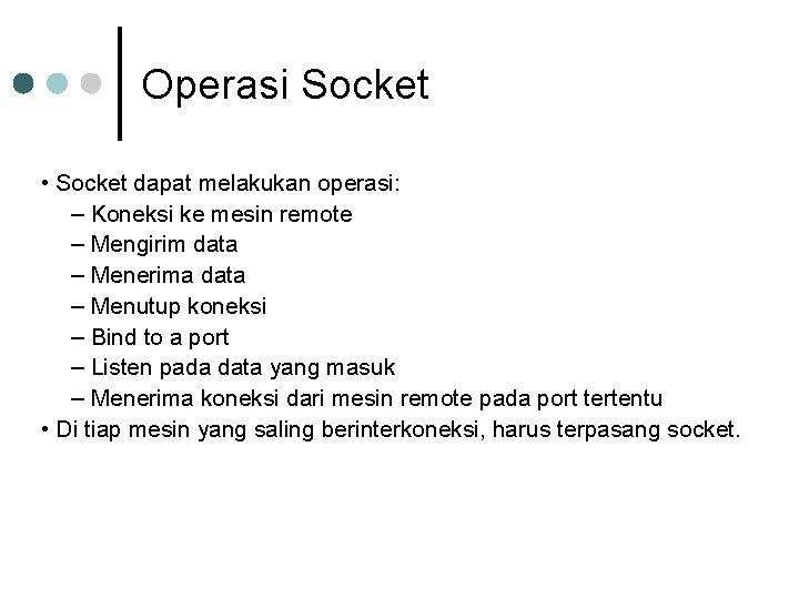 Operasi Socket • Socket dapat melakukan operasi: – Koneksi ke mesin remote – Mengirim