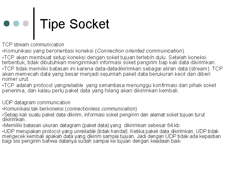 Tipe Socket TCP stream communication §Komunikasi yang berorientasi koneksi (Connection oriented communication). §TCP akan