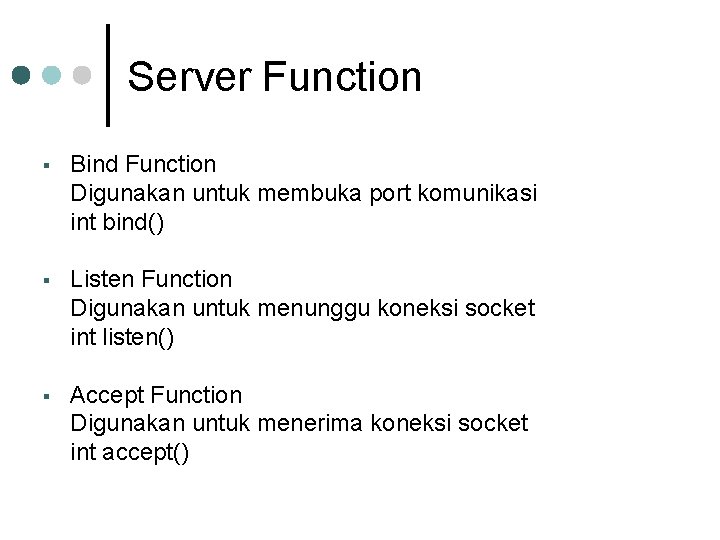Server Function § Bind Function Digunakan untuk membuka port komunikasi int bind() § Listen