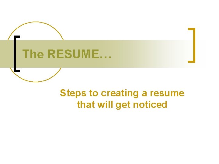 The RESUME… Steps to creating a resume that will get noticed 