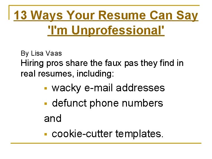 13 Ways Your Resume Can Say 'I'm Unprofessional' By Lisa Vaas Hiring pros share