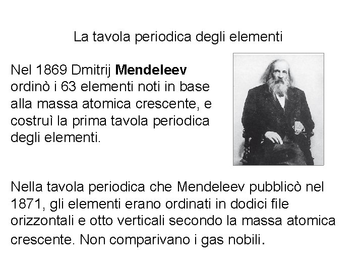 La tavola periodica degli elementi Nel 1869 Dmitrij Mendeleev ordinò i 63 elementi noti