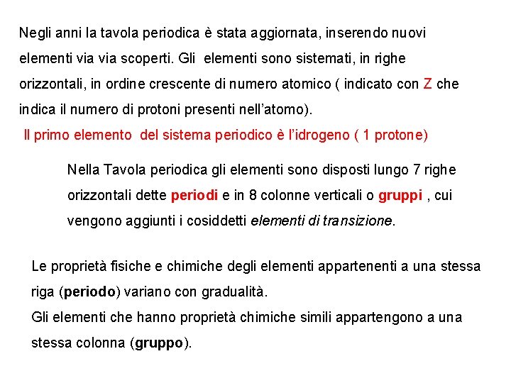 Negli anni la tavola periodica è stata aggiornata, inserendo nuovi elementi via scoperti. Gli