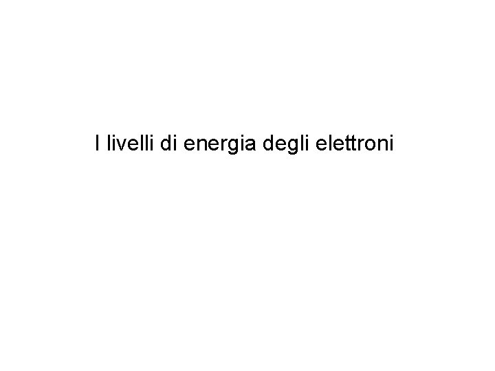 I livelli di energia degli elettroni 