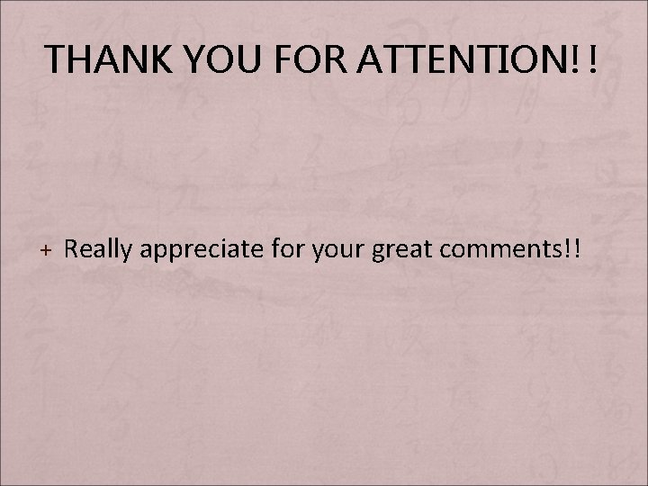 THANK YOU FOR ATTENTION!! + Really appreciate for your great comments!! 