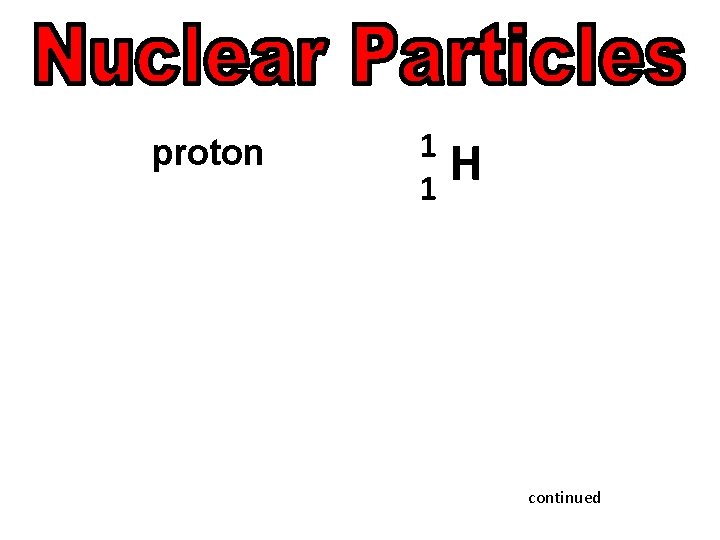 proton 1 1 H continued 