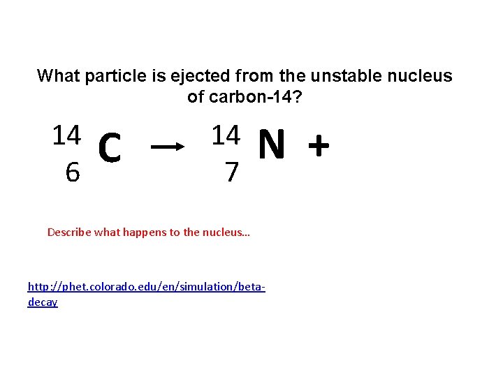 What particle is ejected from the unstable nucleus of carbon-14? 14 6 C 14