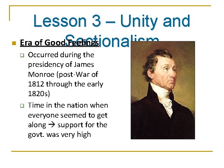 n Lesson 3 – Unity and Era of Good. Sectionalism Feelings q q Occurred