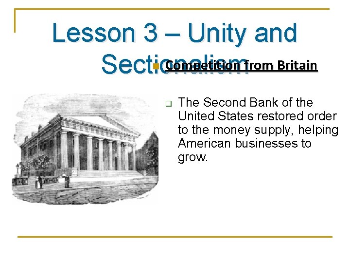 Lesson 3 – Unity and Competition from Britain Sectionalism n q The Second Bank