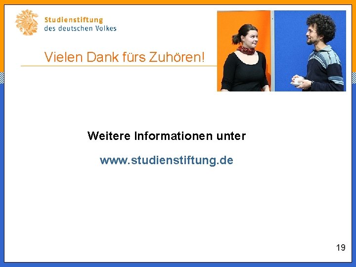 Vielen Dank fürs Zuhören! Weitere Informationen unter www. studienstiftung. de 19 