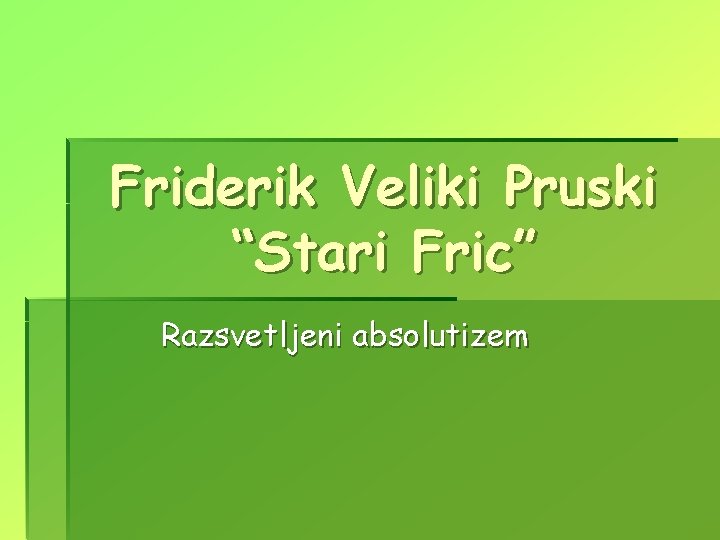 Friderik Veliki Pruski “Stari Fric” Razsvetljeni absolutizem 