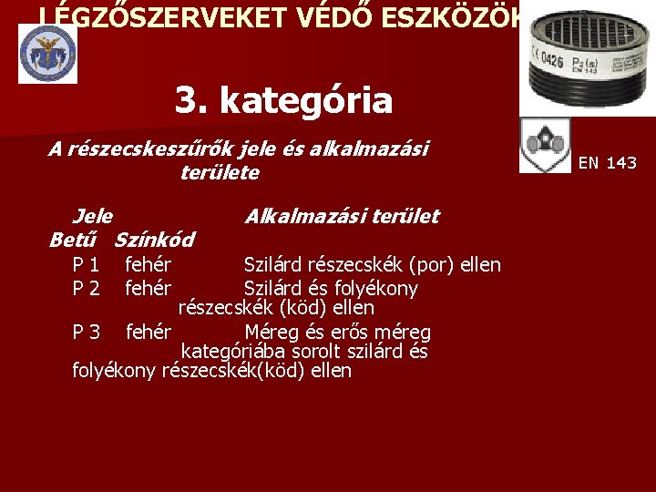 LÉGZŐSZERVEKET VÉDŐ ESZKÖZÖK 3. kategória A részecskeszűrők jele és alkalmazási területe Jele Betű Színkód