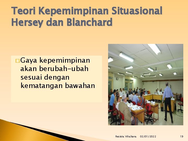 Teori Kepemimpinan Situasional Hersey dan Blanchard � Gaya kepemimpinan akan berubah-ubah sesuai dengan kematangan