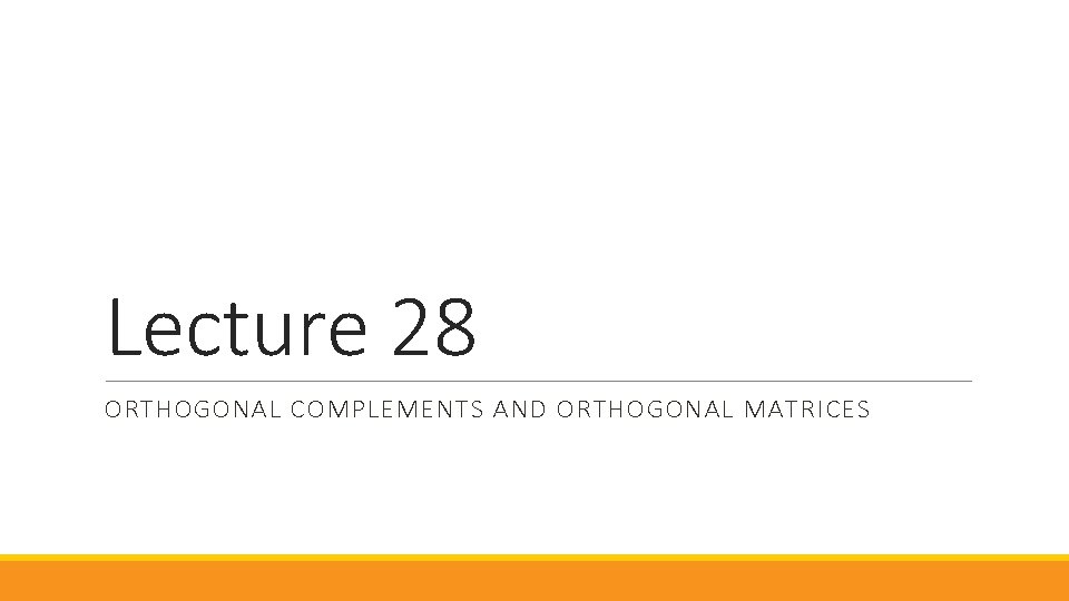 Lecture 28 ORTHOGONAL COMPLEMENTS AND ORTHOGONAL MATRICES 