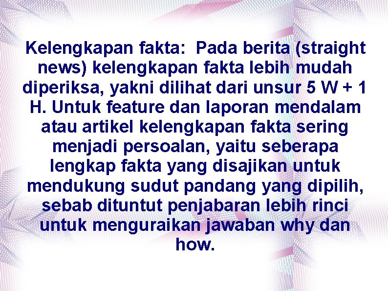 Kelengkapan fakta: Pada berita (straight news) kelengkapan fakta lebih mudah diperiksa, yakni dilihat dari