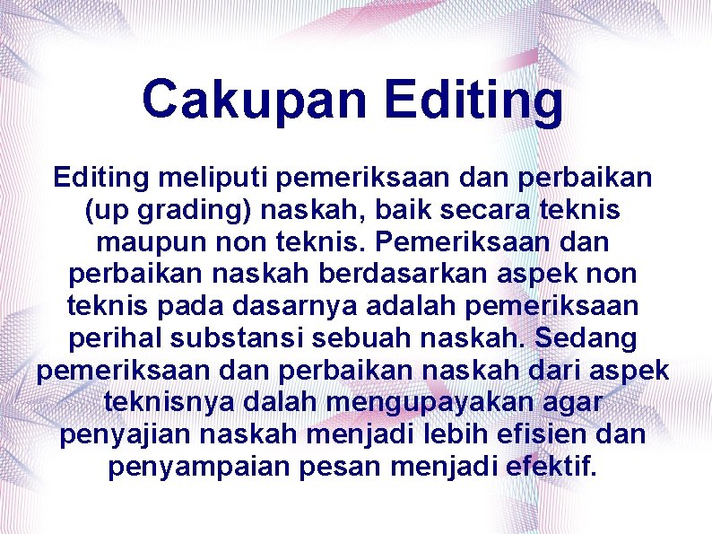 Cakupan Editing meliputi pemeriksaan dan perbaikan (up grading) naskah, baik secara teknis maupun non