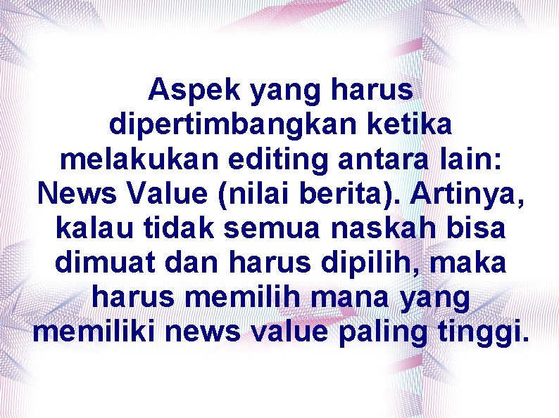 Aspek yang harus dipertimbangkan ketika melakukan editing antara lain: News Value (nilai berita). Artinya,