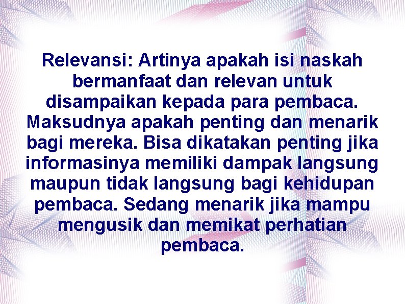 Relevansi: Artinya apakah isi naskah bermanfaat dan relevan untuk disampaikan kepada para pembaca. Maksudnya