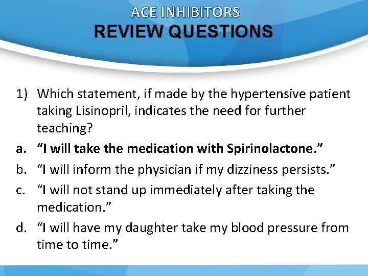 ACE INHIBITORS REVIEW QUESTIONS 1) Which statement, if made by the hypertensive patient taking